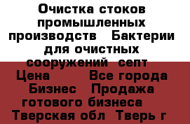 Очистка стоков промышленных производств.  Бактерии для очистных сооружений, септ › Цена ­ 10 - Все города Бизнес » Продажа готового бизнеса   . Тверская обл.,Тверь г.